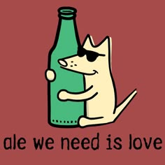 a white dog wearing sunglasses and holding a green bottle with the words, we all need is love