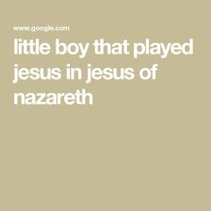 the words little boy that played jesus in jesus of nazzareth