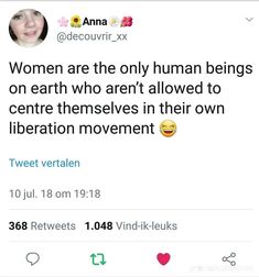 two tweets are on twitter with the caption women are the only human beings on earth who aren't allowed to centre themselves in their own liberation movement movement