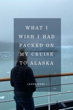 a person looking out over the water with an iceberg in the background and text that reads, what i wish i had packeton my cruise to alaska