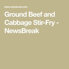 the ground beef and cabbage stir - fry newsbreak is shown in white on a beige background