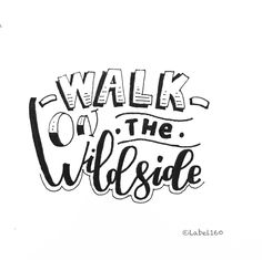 a black and white drawing with the words walk on the wild side in cursive writing