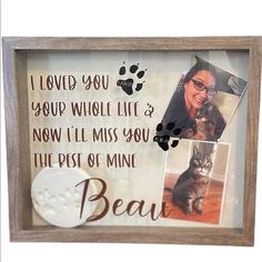 a photo frame with a cat and paw prints on the front, saying i love you your whole life now i'll miss you the rest of mine bea