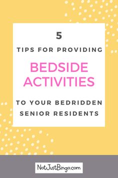 the words 5 tips for providing bedside activities to your bedden senior residents on a yellow background