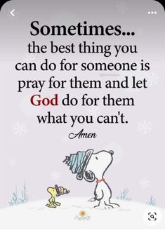 a snoopy quote with the caption sometimes, the best thing you can do for someone is pray for them and let god do for them what you can't