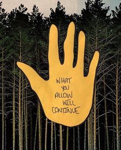 a yellow hand with writing on it is in front of some trees and the words what you allow will continue