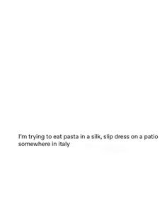 a white wall with a black and white quote on it that says i'm trying to eat pasta in a silk - slip dress on a patio somewhere in italy