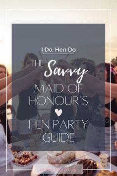 a group of people standing around a table with food on it and the words, i do hen do the savy maid of honour's hen party guide