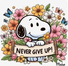 snoopy holding a sign with flowers and butterflies around it that says never give up