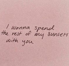 someone wrote this on the wall in front of their house, i wanna to spend the rest of my sunsets with you