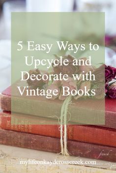 three books stacked on top of each other with the title 5 easy ways to upcycle and decorate with vintage books