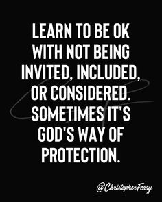 a black and white quote with the words learn to be ok with not being involved, or considered sometimes it's god's way of protection