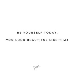 a white background with the words be yourself today you look beautiful like that