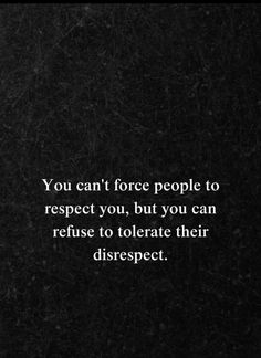 the quote you can't force people to respect you, but you can refuse to violate their disrespect