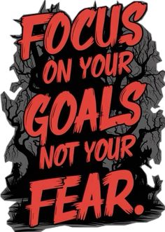 a poster with the words focus on your goals not your fear in red and black