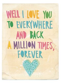 a poster with the words well love you to everywhere and back a million times, forever