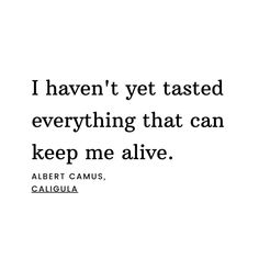 albert camus quote i haven't yet tasted everything that can keep me alive