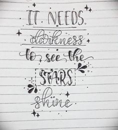 it needs darkness to see the stars shine written in cursive writing on lined paper