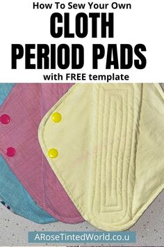 three cloth pads with text overlay that says how to sew your own cloth period pads with free template