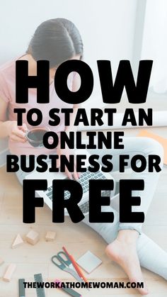 a woman sitting on the floor using her laptop with text overlay how to start an online business for free