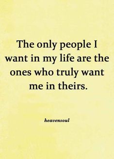 the only people i want in my life are the ones who truly want me in their