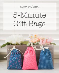 three bags with flowers in them and the text how to sew 5 - minute gift bags