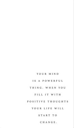 a white card with the words, your mind is a powerful thing when you fill it with positive thoughts your life will start to change