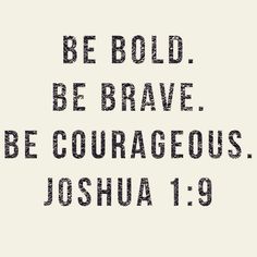 a black and white photo with the words be bold, be brave, be courageous joshua 1 9