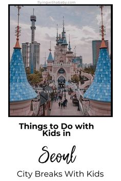 the front cover of an article about things to do with kids in seoul city breaks with kids