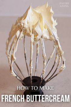 a whisk attachment with the words, how to make french buttercream