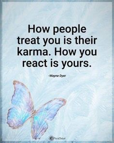 a blue butterfly with the words how people treat you is their karma how you react is yours