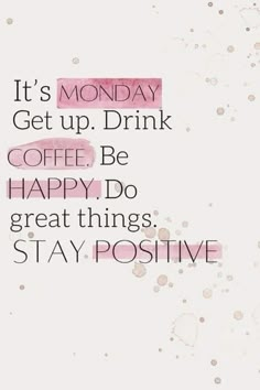 a quote that says it's monday get up drink coffee be happy do great things stay