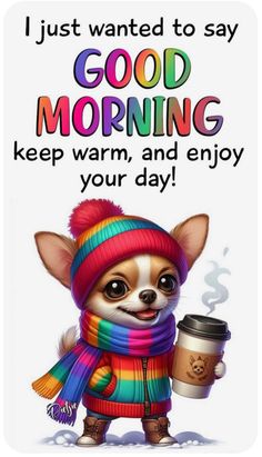 a chihuahua with a cup of coffee on it's lap and the caption says, i just wanted to say good morning keep warm and enjoy your day