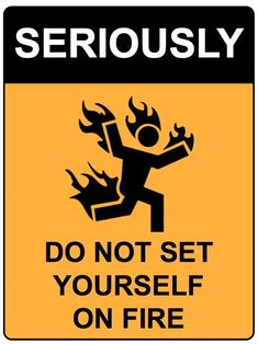 a sign with the words seriously do not set yourself on fire