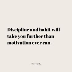 a quote that says, discipline and habit will take you further than motivation ever can