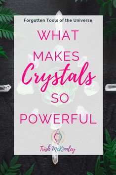 the words, what makes crystals so powerful on a black background with green leaves and flowers