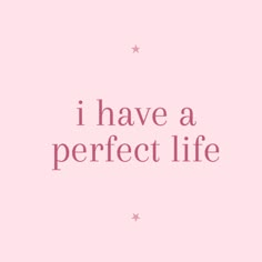 the words i have a perfect life are written in pink and white on a pink background