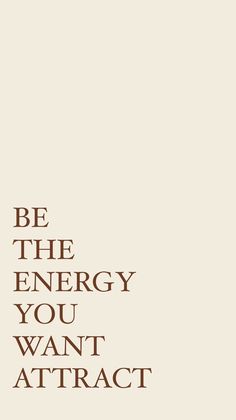 the words be the energy you want attract are written in brown on a beige background