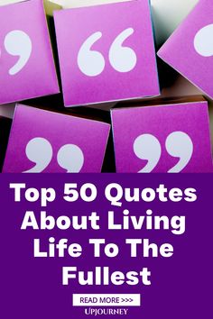 purple squares with the words top 50 quotes about living life to the fullest on them