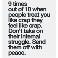 a quote that reads 9 times out of 10 when people treat you like crap they don't take on their intremal struggle, send them off with peace