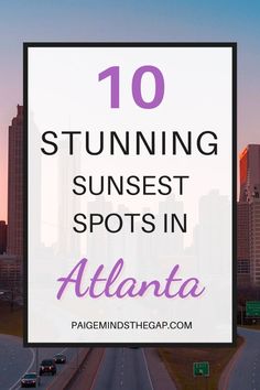 the top 10 stunning sunset spots in atlanta, with text overlaying it that reads'10 stunning sunset spots in atlanta '