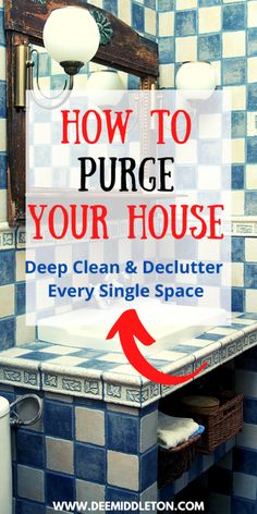 a bathroom sink with the words how to pure your house deep clean and declutter every single space