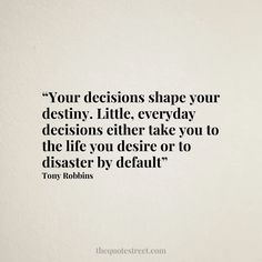 a white wall with a quote on it that says, your decision shape your destiny little, everyday selections either take you to the life you