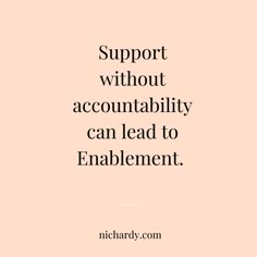 a quote that says, support without acconttability can lead to enablement