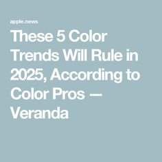 the text reads these 5 color trend will rule in 205, according to color pros - veranda