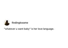 a white background with an image of a man's face and the words, findingwaree whatever u want baby is her love language