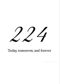 the number twenty four is shown in black and white with an inscription that reads 22 today, tomorrow, and forever