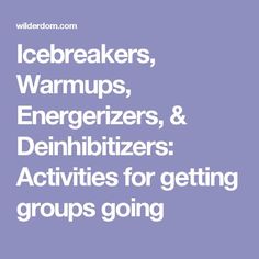 ice breakers, warmups, energizers, & dennibitizers activities for getting groups going