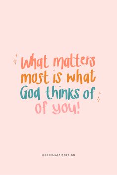 a quote that says what matters most is what god thinks of you on pink background