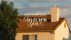 a sign on the roof of a house that says, no matter what you do